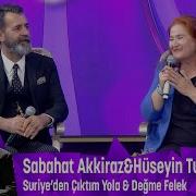 Sabahat Akkiraz Suriye Den Çıktım Yola Ve Sabahat Akkiraz Hüseyin Turan Değme Felek