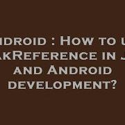 Android How To Use WeakReference In Java And Android Development