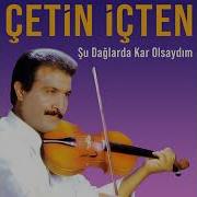 çetin Içten şu Dağlarda Kar Olsaydım