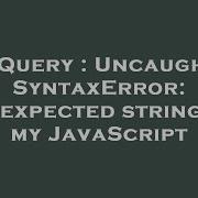 JQuery Uncaught SyntaxError Unexpected String In My JavaScript