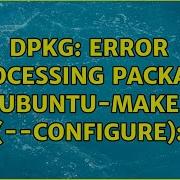 Dpkg Error Processing Package Ubuntu Make Configure 3 Solutions