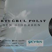 Ertuğrul Polat Sen Gidersen 2020