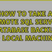 How To Take A Remote SQL Server Database Backup To Local Machine 2 Solutions