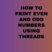 How To Print Even And Odd Numbers Using Threads Sequentially