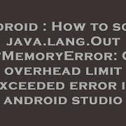 Android How To Solve Java Lang OutOfMemoryError GC Overhead Limit Exceeded Error In Android Studi