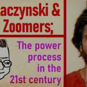 Ted Kaczynski The Zoomers The Power Process In The 21st Century