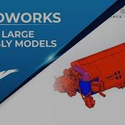 Think Big Making Massive Assemblies Sing In SOLIDWORKS
