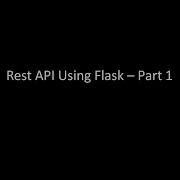 REST API Using Flask Part 1