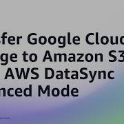 Transfer Google Cloud Storage To Amazon S3 Using AWS DataSync Enhanced Mode Amazon Web Services