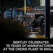 Bentley Celebrates 75 Years Of Manufacturing At The Crewe Plant In England