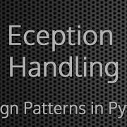 Exception Handling Design Patterns In Python