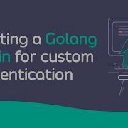 How To Create A Golang Plugin For Custom Authentication