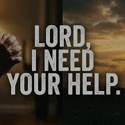 Lord I Need Your Help A Serious Cry For Help
