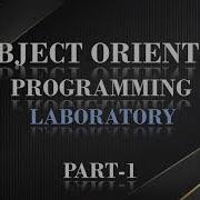 OBJECT ORIENTED PROGRAMS PART 1 Object Oriented Programming Laboratory