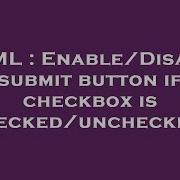 HTML Enable Disable Submit Button If Checkbox Is Checked Unchecked