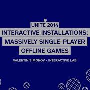 Interactive Installations Massively Single Player Offline Games Unite 2014