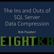 The Ins And Outs Of SQL Server Data Compression Bob Pusateri