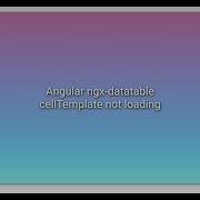 Angular Ngx Datatable CellTemplate Not Loading