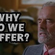 Jordan Peterson Why Do We Suffer