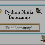 Python Ninja Bootcamp 6 Print Formatting