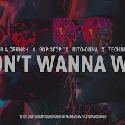 Heater Crunch Gop Stop Nito Onna Techno King I Don T Wanna Wait