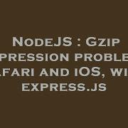NodeJS Gzip Compression Problem In Safari And IOS With Express Js