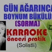 Gün Ağarınca Boynum Bükülür Sorma Karaoke Öncesi Pratik Solistli