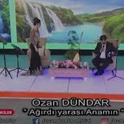 OZAN DÜNDAR AĞIRDI YARASI ANAMIN