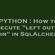 PYTHON How To Execute Left Outer Join In SqlAlchemy