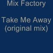 Mix Factory Take Me Away Original Mix
