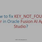 Как исправить ошибку KEY NOT FOUND в Oracle Fusion AI Agent Studio на R13 V26A
