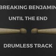 Breaking Benjamin Until The End Drumless