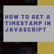 How To Get A Timestamp In JavaScript