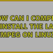 How Can I Compile And Install The Latest FFmpeg On Linux