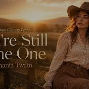 You Re Still The One Shania Twain Cover Top Play Classic Country Songs Dusty Road Classics