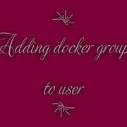 How To Add Group And User For Docker Basic Docker Commands Docker Commands For Beginners