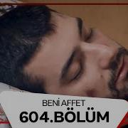 Beni Affet 604 Bölüm