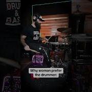 WHY WOMAN PREFER THE DRUMMER