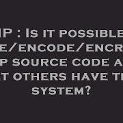 PHP Is It Possible To Hide Encode Encrypt Php Source Code And Let Others Have The System