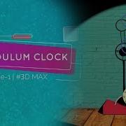 3D PENDULUM CLOCK Episode 1 3D Max