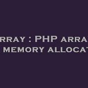 Array PHP Arrays And Memory Allocation