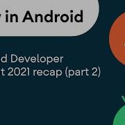 Now In Android 51 Android Developer Summit 2021 Recap Part 2