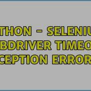 Python Selenium Webdriver Timeout Exception Error 2 2 Solutions