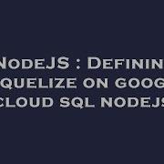 NodeJS Defining Sequelize On Google Cloud Sql Nodejs