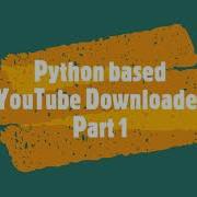 Build A Fast YouTube Downloader With Python Part 1
