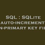 SQL SQLite Auto Increment Non Primary Key Field