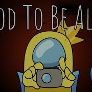 Good To Be Alive Among Us Song 1 Hour