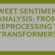 Master Tweet Sentiment Analysis From Preprocessing To Transformers