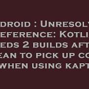 Android Unresolved Reference Kotlin Needs 2 Builds After Clean To Pick Up Code When Using Kapt