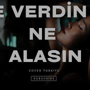 Ne Verdin Ki Ne Alasın Senin Derdin Hiç Bitmiyor Dünya COVER TURKIYE